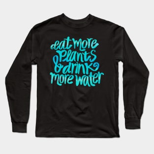 Eat more plants & drink more water Long Sleeve T-Shirt